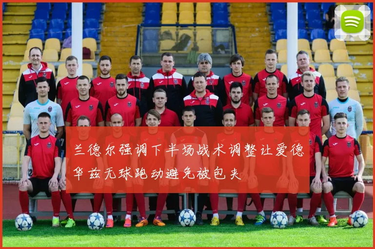 兰德尔强调下半场战术调整让爱德华兹无球跑动避免被包夹